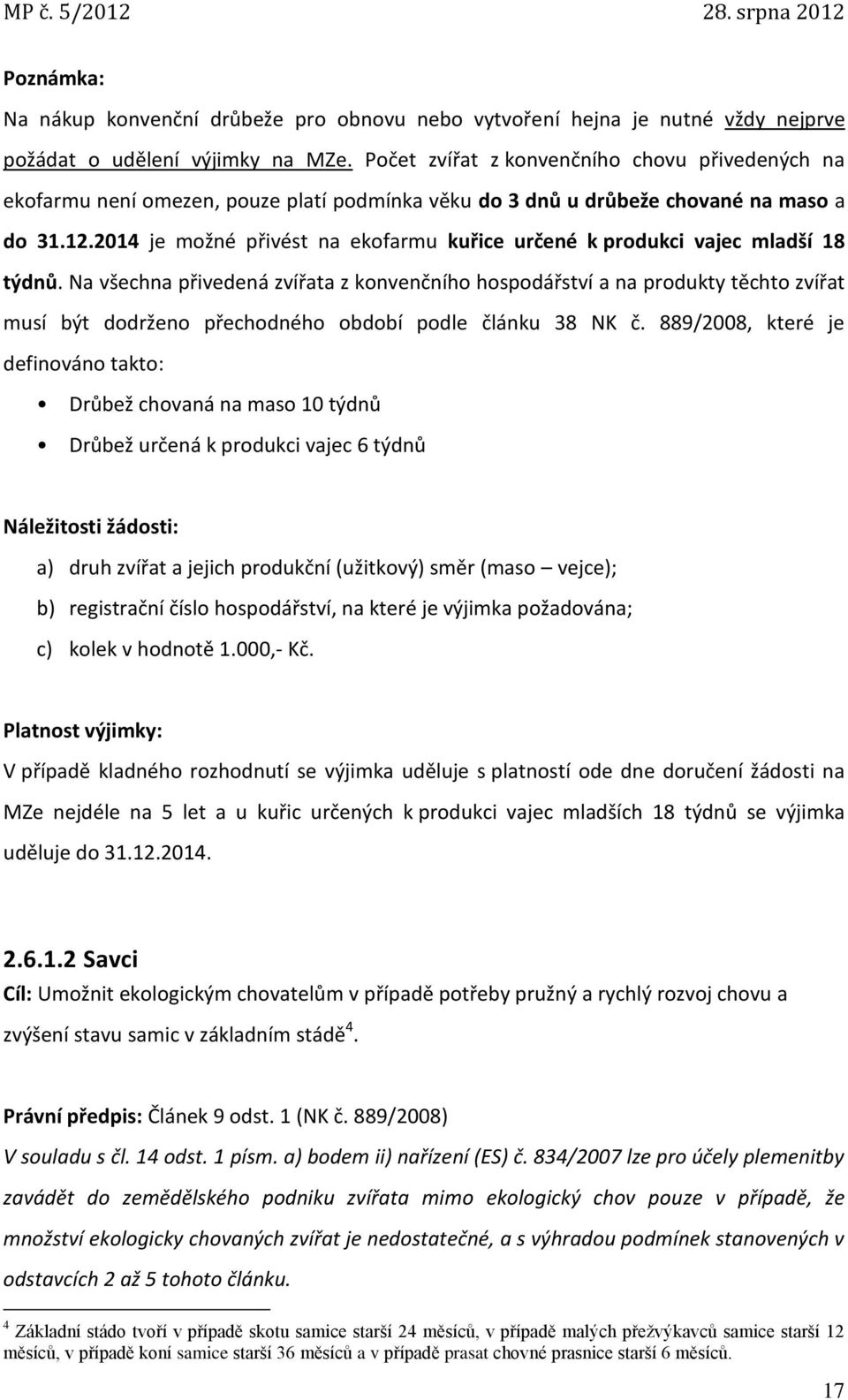 2014 je možné přivést na ekofarmu kuřice určené k produkci vajec mladší 18 týdnů.