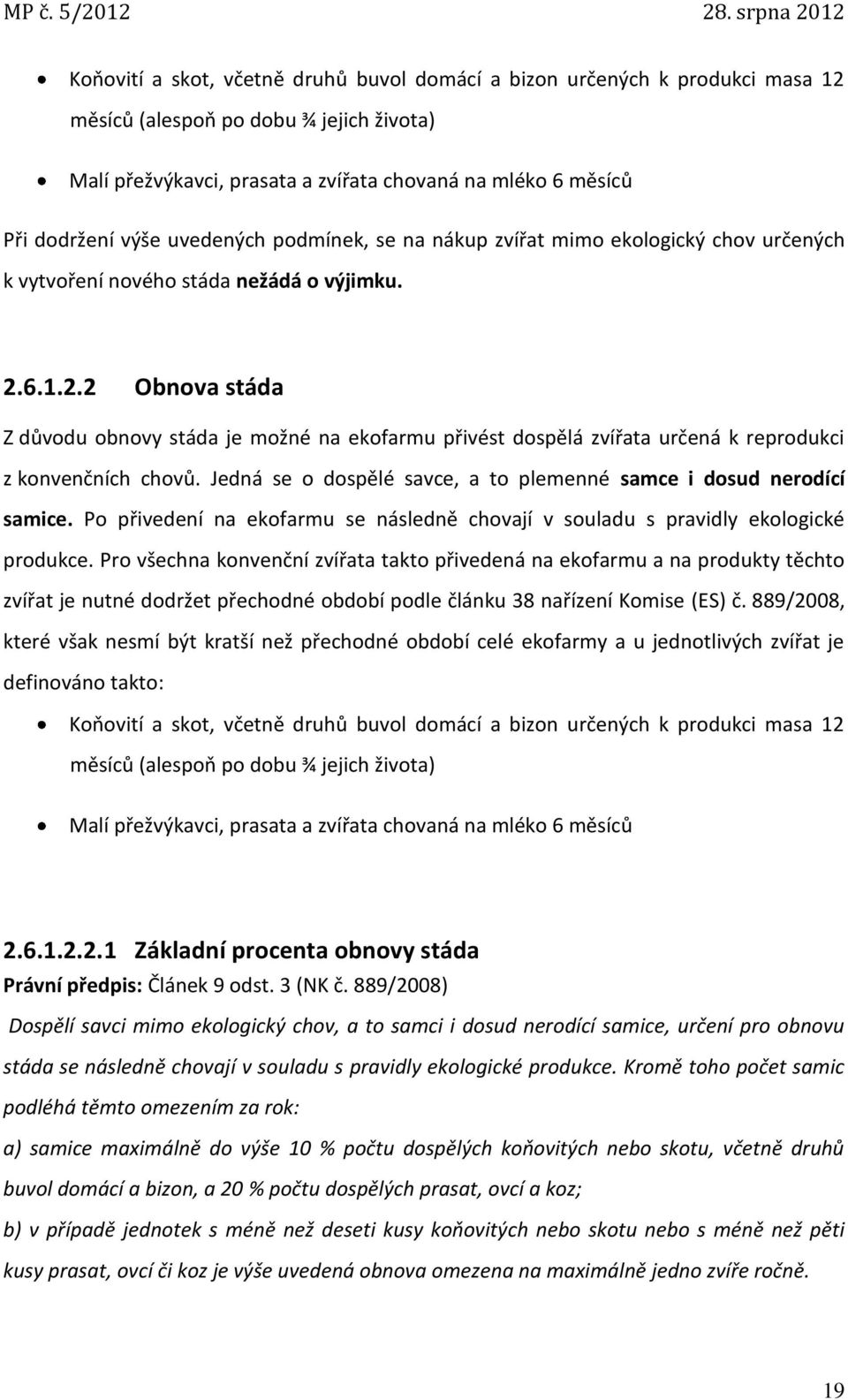 6.1.2.2 Obnova stáda Z důvodu obnovy stáda je možné na ekofarmu přivést dospělá zvířata určená k reprodukci z konvenčních chovů. Jedná se o dospělé savce, a to plemenné samce i dosud nerodící samice.