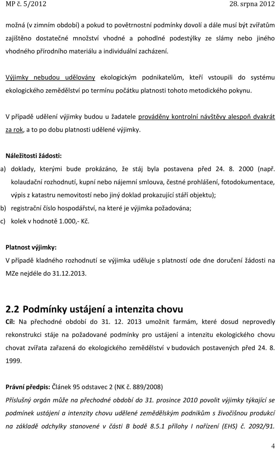 V případě udělení výjimky budou u žadatele prováděny kontrolní návštěvy alespoň dvakrát za rok, a to po dobu platnosti udělené výjimky.