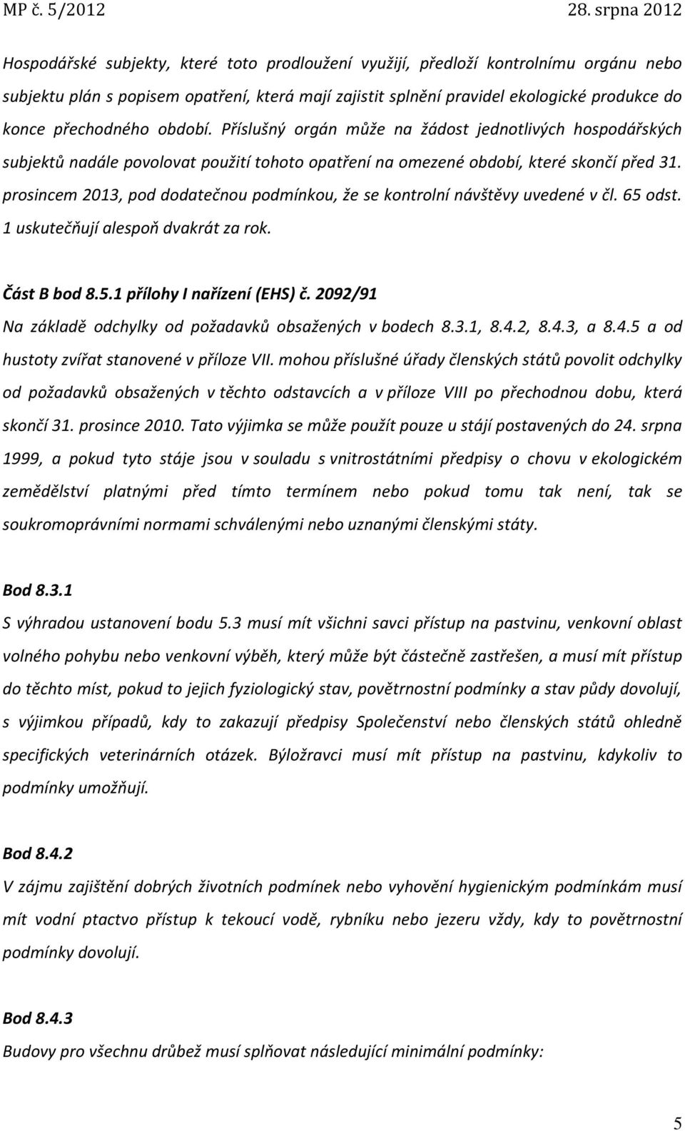 prosincem 2013, pod dodatečnou podmínkou, že se kontrolní návštěvy uvedené v čl. 65 odst. 1 uskutečňují alespoň dvakrát za rok. Část B bod 8.5.1 přílohy I nařízení (EHS) č.