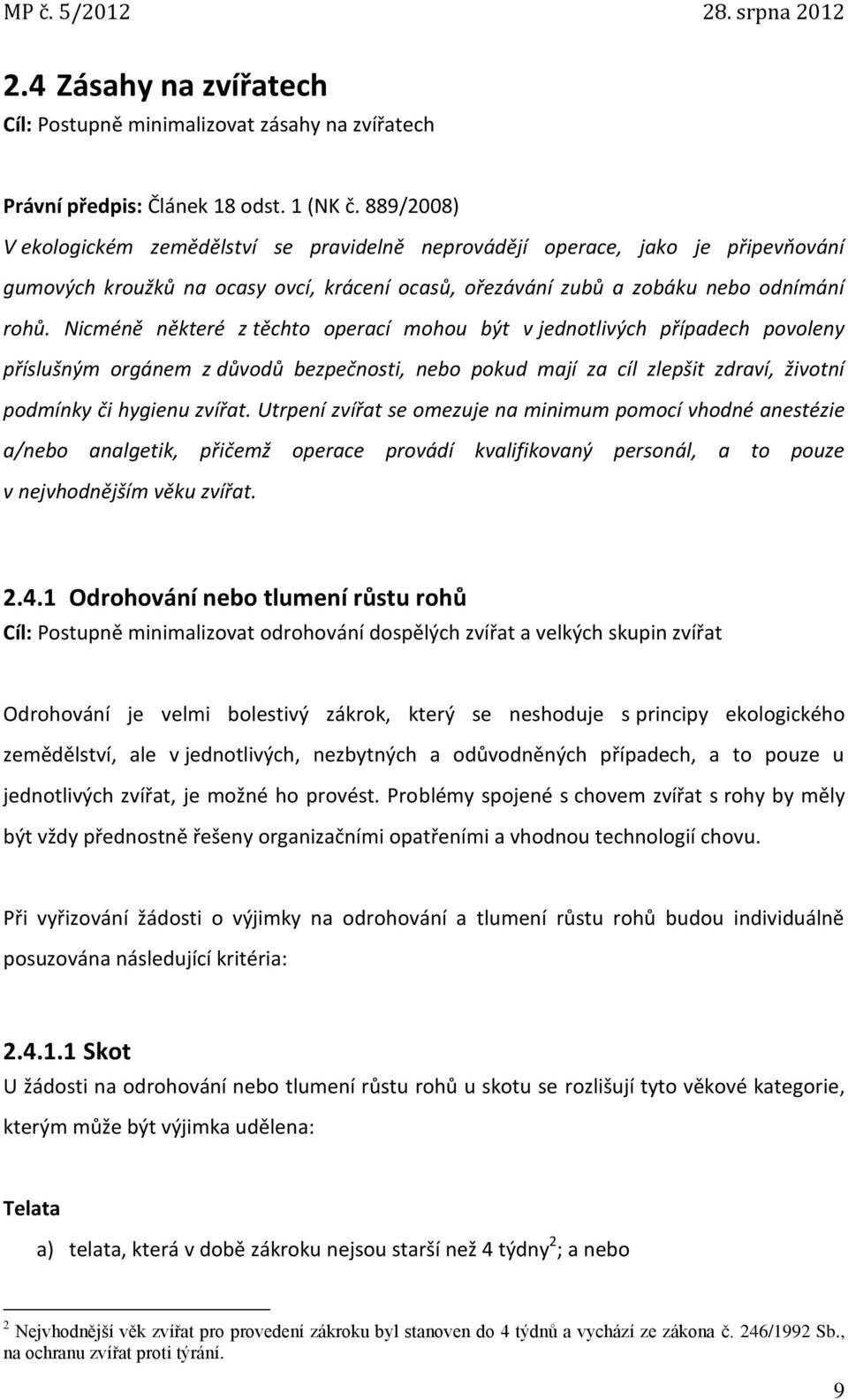 Nicméně některé z těchto operací mohou být v jednotlivých případech povoleny příslušným orgánem z důvodů bezpečnosti, nebo pokud mají za cíl zlepšit zdraví, životní podmínky či hygienu zvířat.