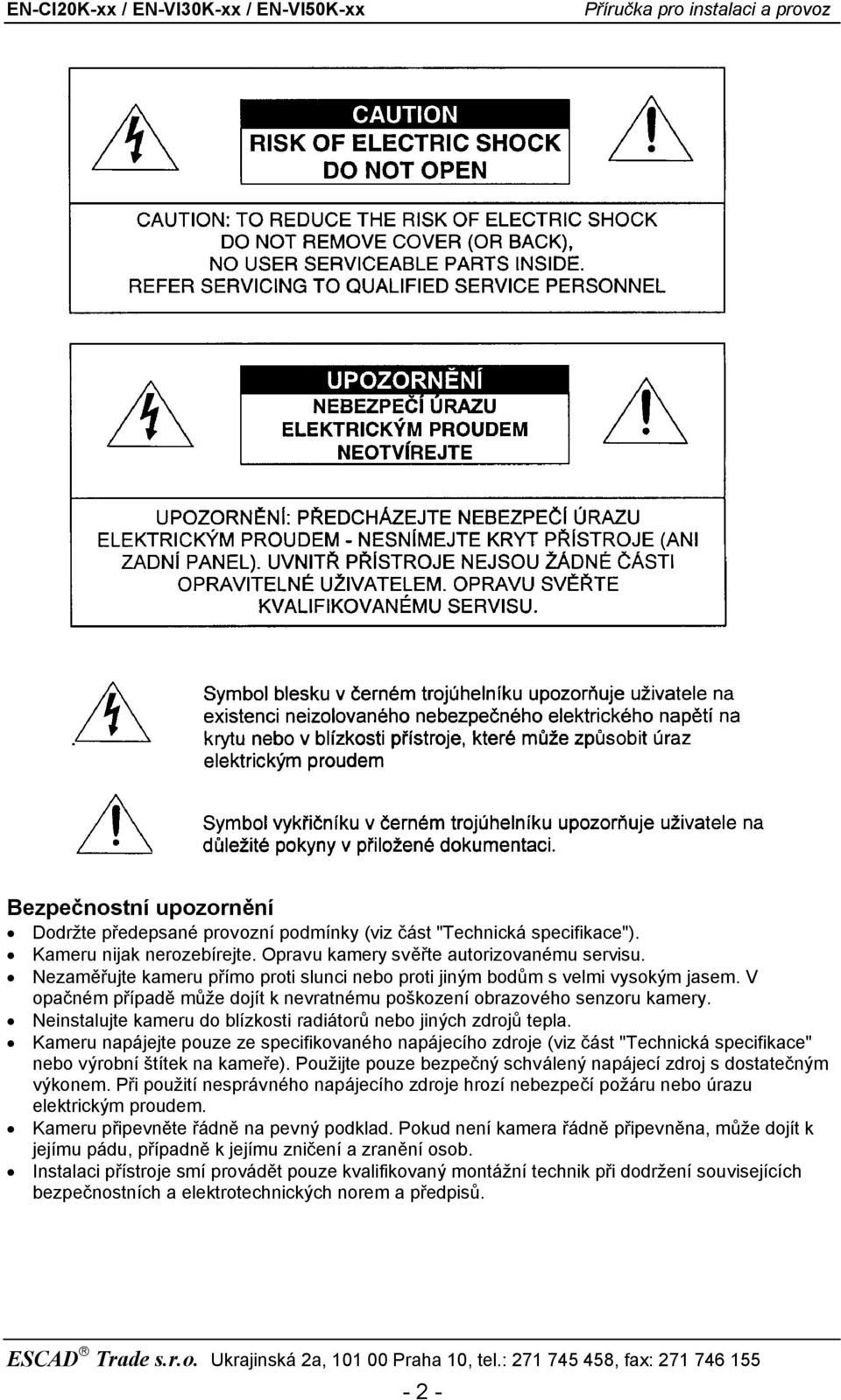 Neinstalujte kameru do blízkosti radiátorů nebo jiných zdrojů tepla. Kameru napájejte pouze ze specifikovaného napájecího zdroje (viz část "Technická specifikace" nebo výrobní štítek na kameře).