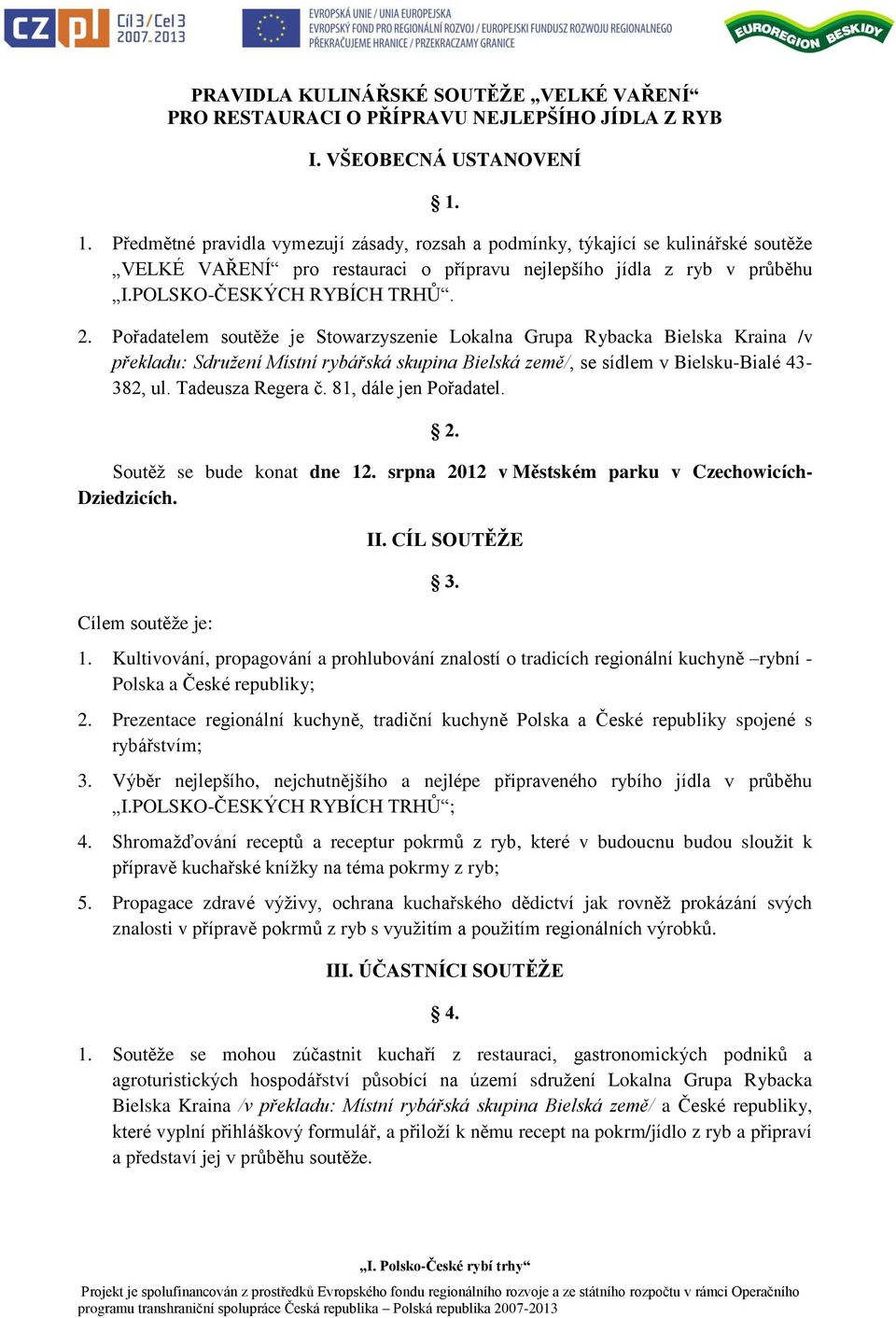 Pořadatelem soutěže je Stowarzyszenie Lokalna Grupa Rybacka Bielska Kraina /v překladu: Sdružení Místní rybářská skupina Bielská země/, se sídlem v Bielsku-Bialé 43-382, ul. Tadeusza Regera č.