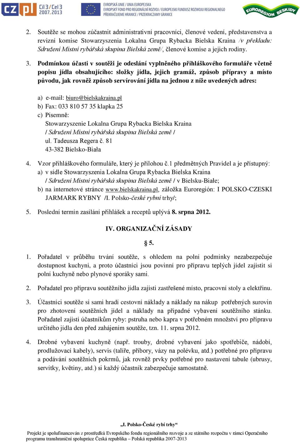 Podmínkou účasti v soutěži je odeslání vyplněného přihláškového formuláře včetně popisu jídla obsahujícího: složky jídla, jejich gramáž, způsob přípravy a místo původu, jak rovněž způsob servírování