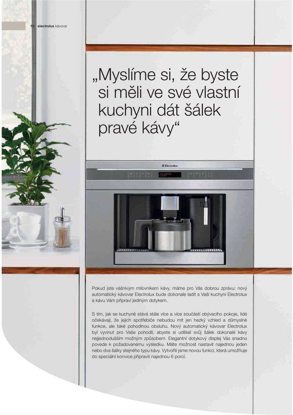 S tím, jak se kuchyně stává stále více a více součástí obývacího pokoje, lidé očekávají, že jejich spotřebiče nebudou mít jen hezký vzhled a důmyslné funkce, ale také pohodlnou obsluhu.