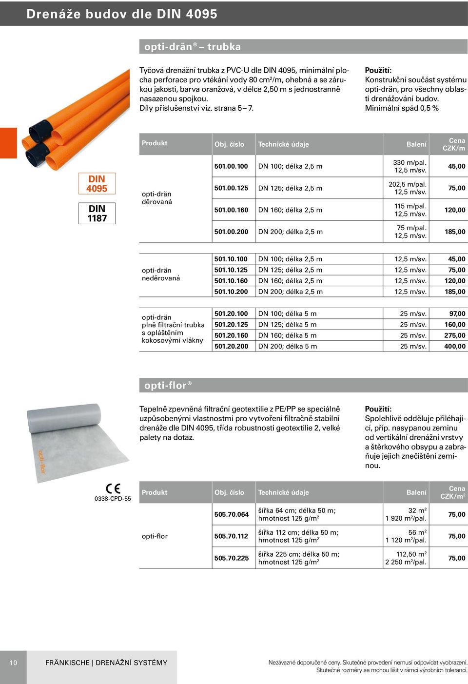 Minimální spád 0,5 % CZK/m DIN 4095 DIN 1187 opti-drän děrovaná 501.00.100 DN 100; délka 2,5 m 501.00.125 DN 125; délka 2,5 m 501.00.160 DN 160; délka 2,5 m 501.00.200 DN 200; délka 2,5 m 330 m/pal.