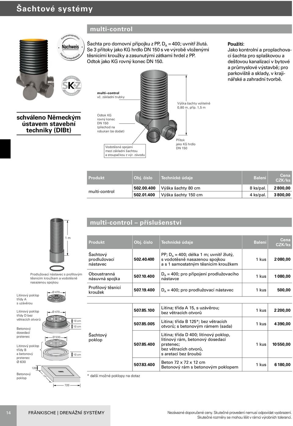 schváleno Německým ústavem stavební techniky (DIBt) multi control vč. základní trubky Odtok KG rovný konec DN 150 (přechod na robukan lze dodat) Výška šachty volitelně 0,80 m, příp.