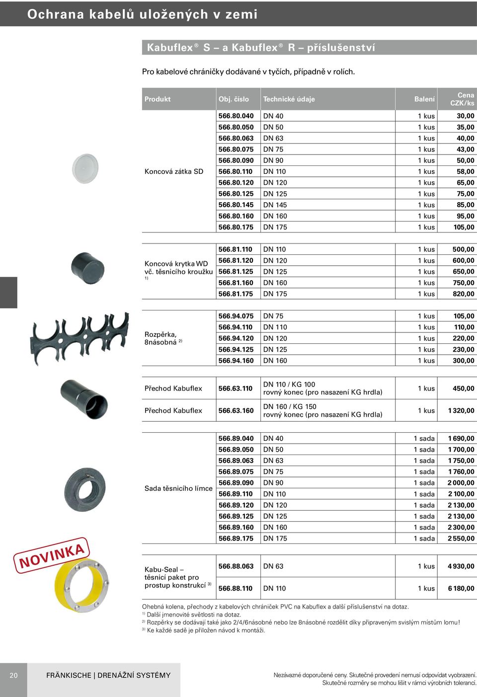 80.160 DN 160 1 kus 95,00 566.80.175 DN 175 1 kus 105,00 Koncová krytka WD vč. těsnicího kroužku 1) 566.81.110 DN 110 1 kus 500,00 566.81.120 DN 120 1 kus 600,00 566.81.125 DN 125 1 kus 650,00 566.81.160 DN 160 1 kus 750,00 566.