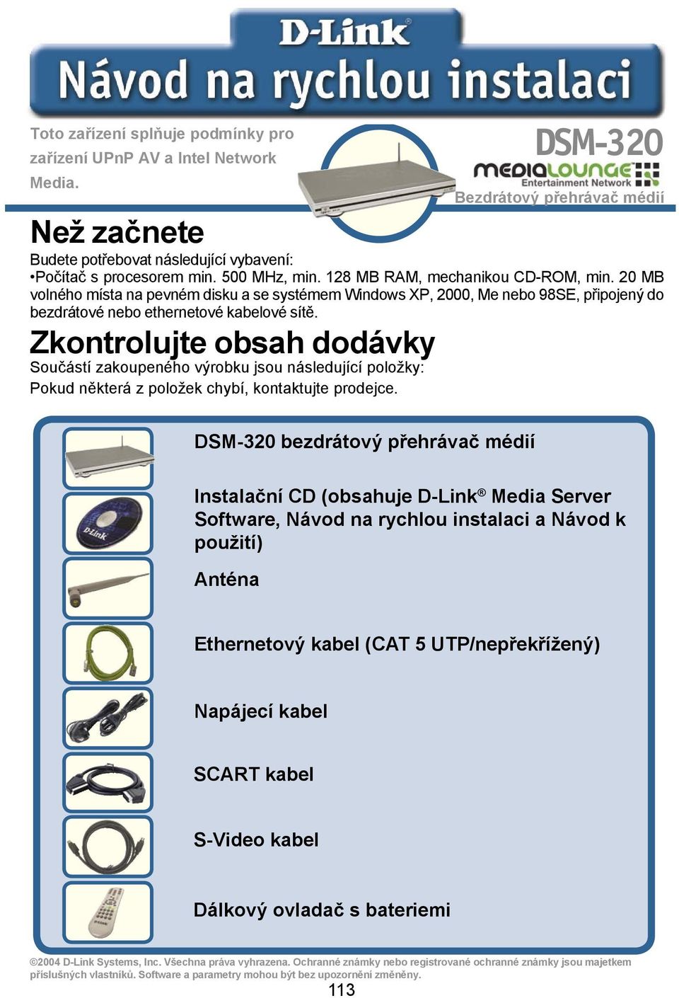 Zkontrolujte obsah dodávky Součástí zakoupeného výrobku jsou následující položky: Pokud některá z položek chybí, kontaktujte prodejce.