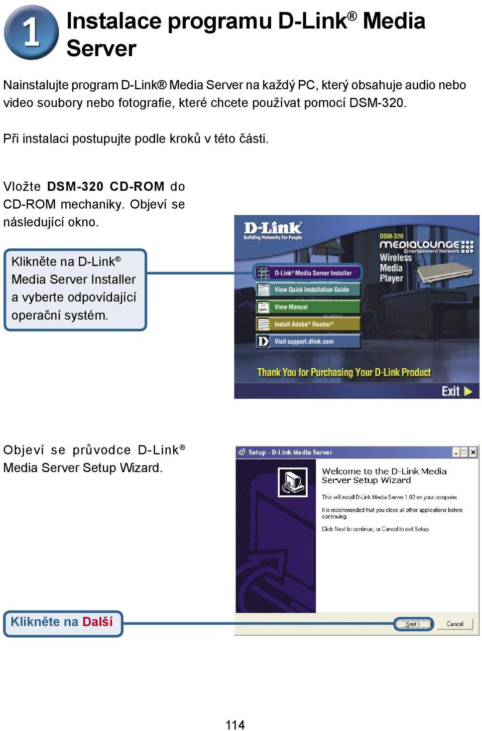 Při instalaci postupujte podle kroků v této části. Vložte DSM-320 CD-ROM do CD-ROM mechaniky.