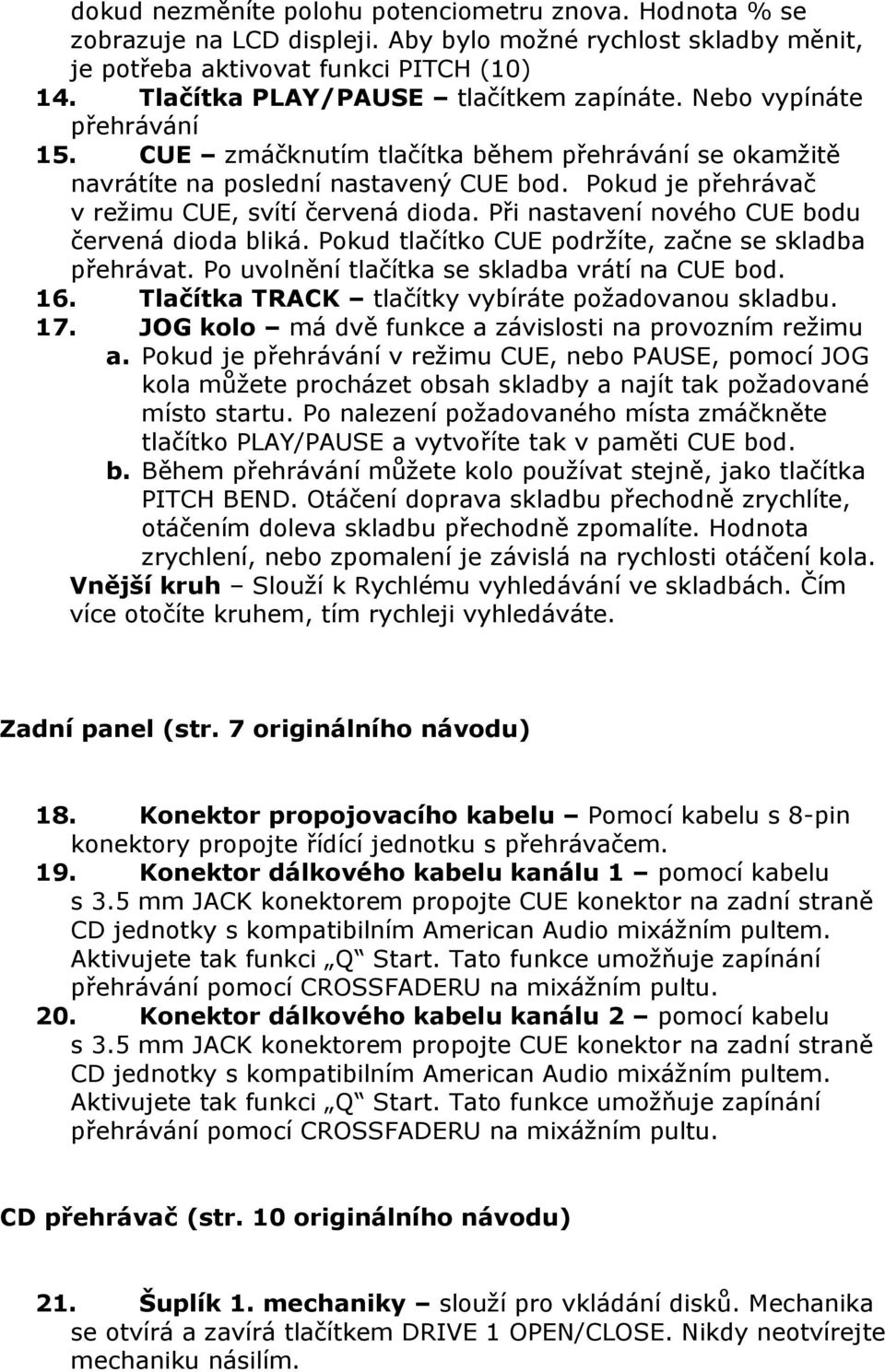 Pokud je přehrávač v režimu CUE, svítí červená dioda. Při nastavení nového CUE bodu červená dioda bliká. Pokud tlačítko CUE podržíte, začne se skladba přehrávat.