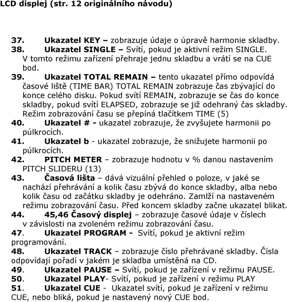 Ukazatel TOTAL REMAIN tento ukazatel přímo odpovídá časové liště (TIME BAR) TOTAL REMAIN zobrazuje čas zbývající do konce celého disku.