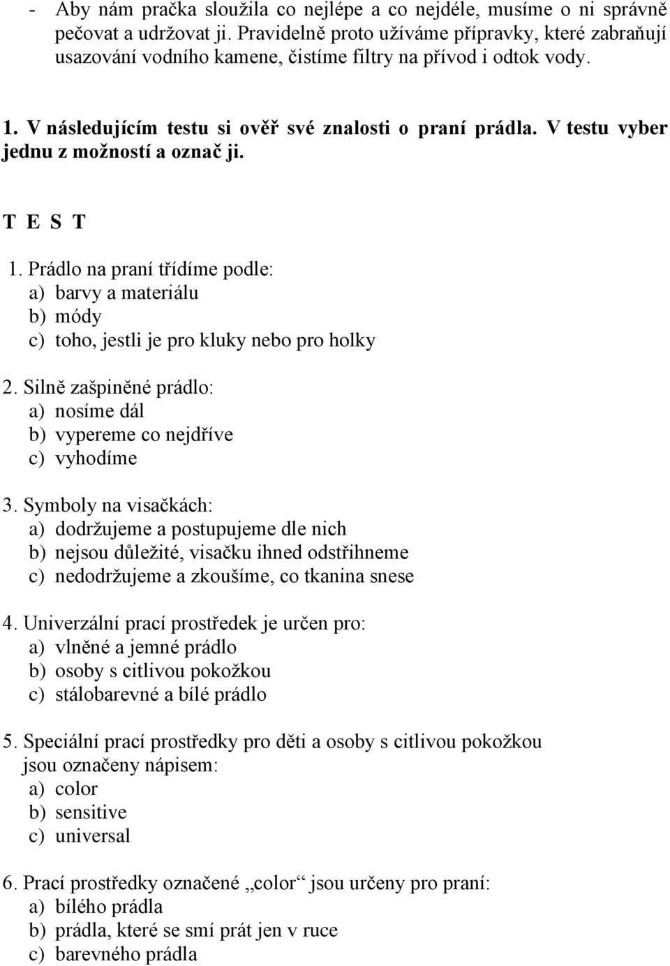 V testu vyber jednu z možností a označ ji. T E S T 1. Prádlo na praní třídíme podle: a) barvy a materiálu b) módy c) toho, jestli je pro kluky nebo pro holky 2.