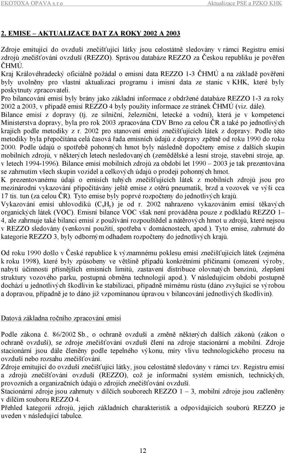 Kraj Královéhradecký oficiálně požádal o emisní data REZZO 1-3 ČHMÚ a na základě pověření byly uvolněny pro vlastní aktualizaci programu i imisní data ze stanic v KHK, které byly poskytnuty