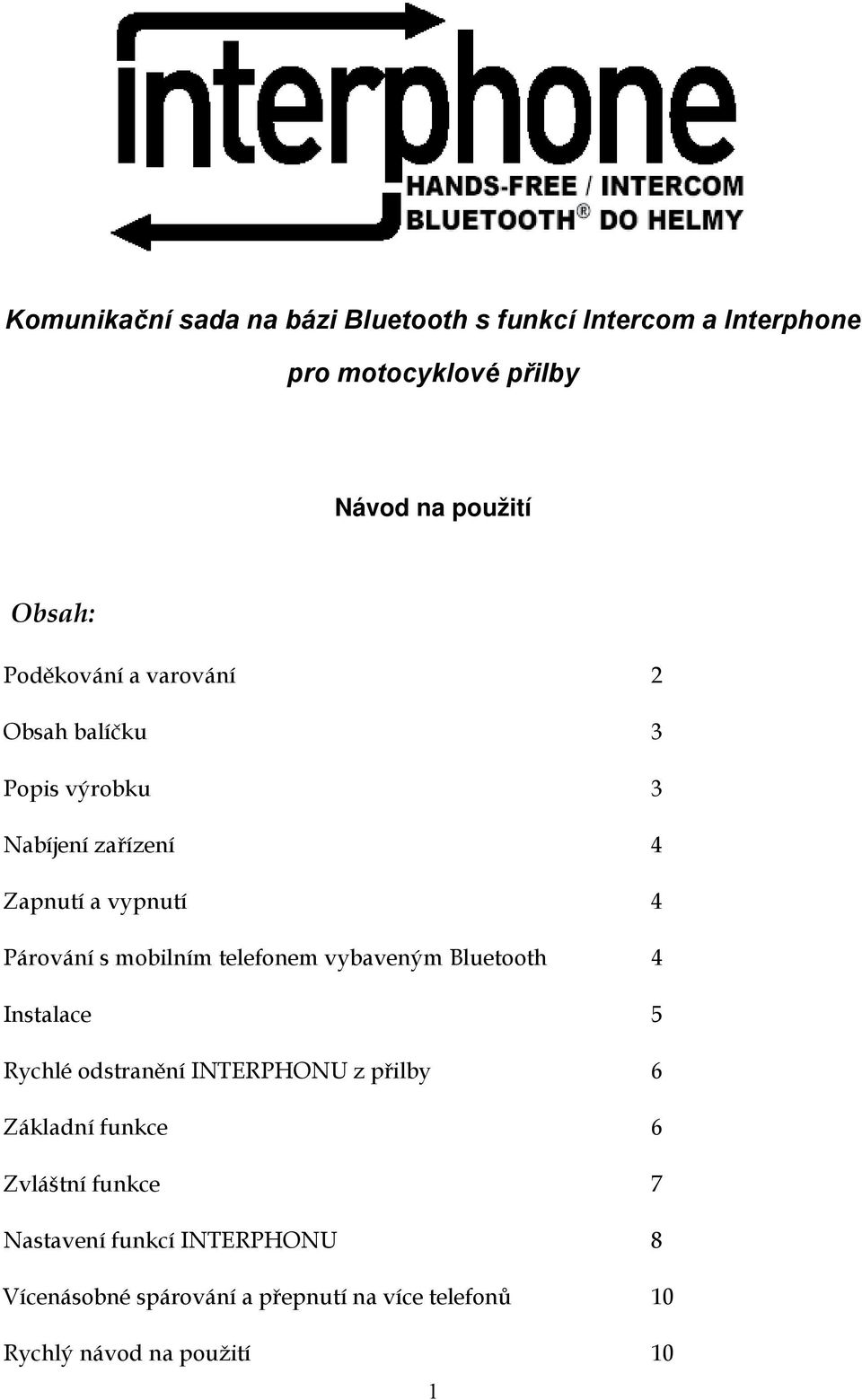 mobilním telefonem vybaveným Bluetooth 4 Instalace 5 Rychlé odstranění INTERPHONU z přilby 6 Základní funkce 6