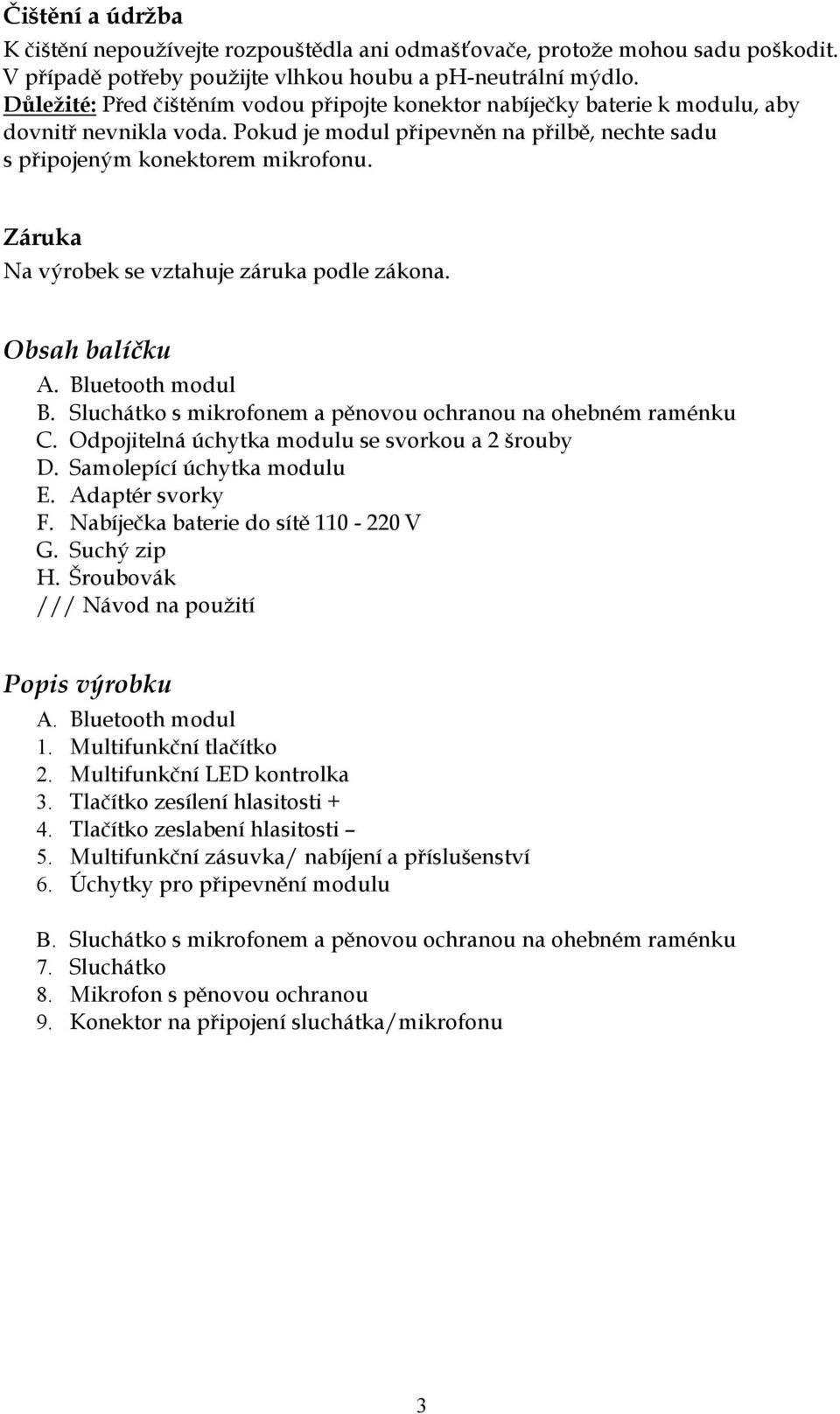 Záruka Na výrobek se vztahuje záruka podle zákona. Obsah balíčku A. Bluetooth modul B. Sluchátko s mikrofonem a pěnovou ochranou na ohebném raménku C.