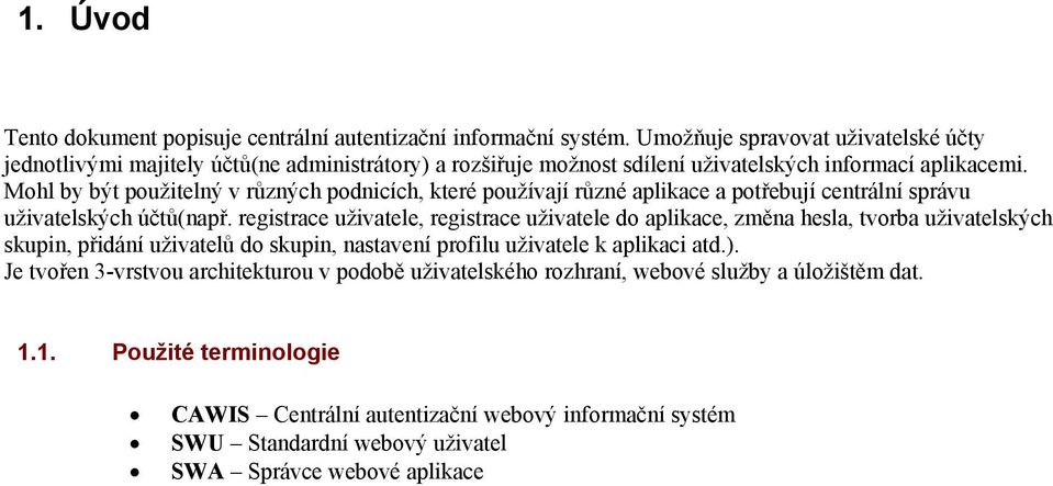 Mohl by být použitelný v různých podnicích, které používají různé aplikace a potřebují centrální správu uživatelských účtů(např.