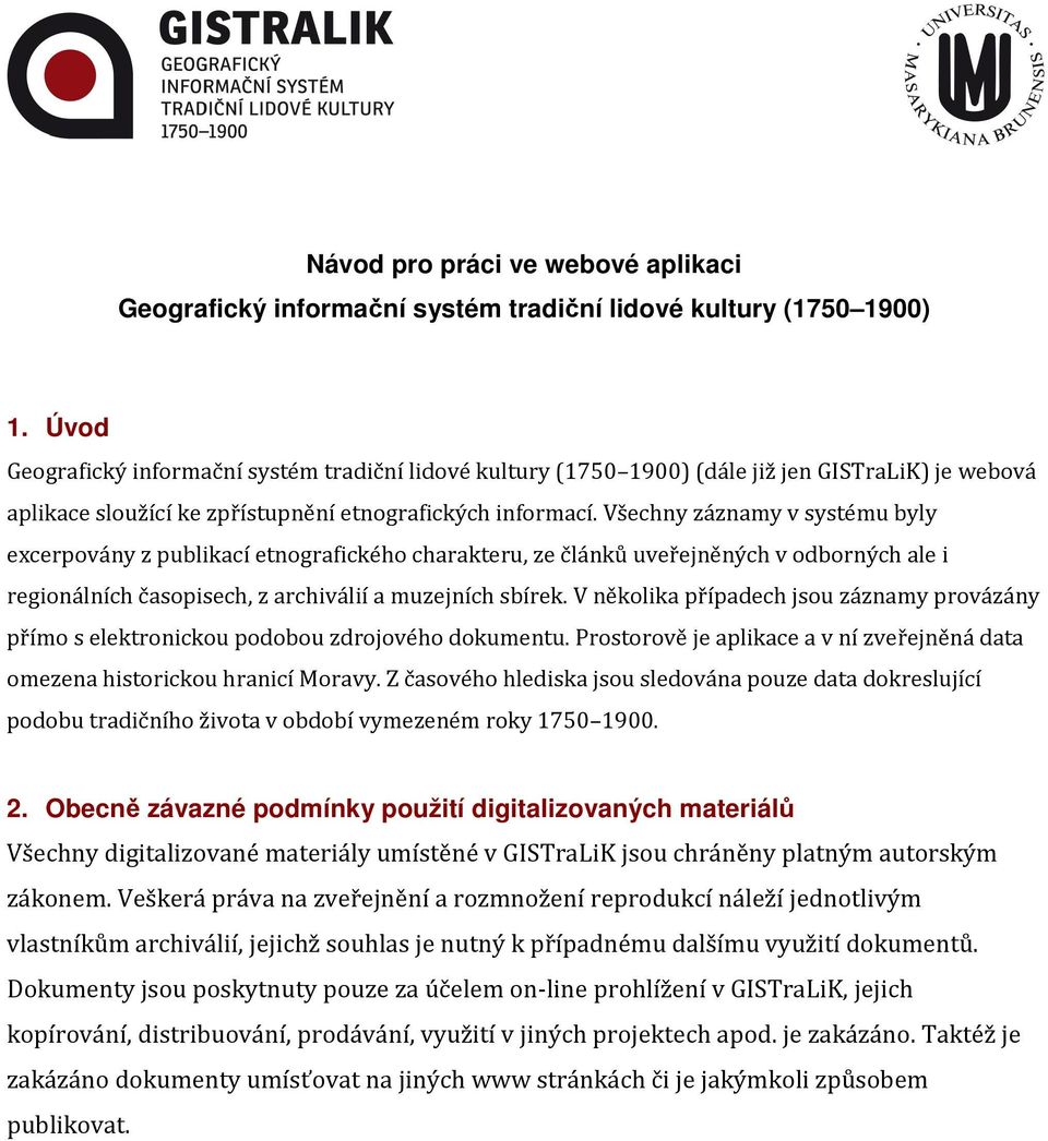 Všechny záznamy v systému byly excerpovány z publikací etnografického charakteru, ze článků uveřejněných v odborných ale i regionálních časopisech, z archiválií a muzejních sbírek.