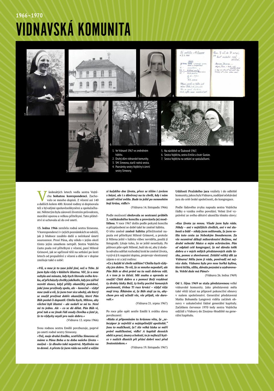 Zachovalo se mnoho dopisů. Z vězení asi 140 a dalších kolem 400. Kromě rodiny si dopisovala též s bývalými spoluvězeňkyněmi a spolužačkami.