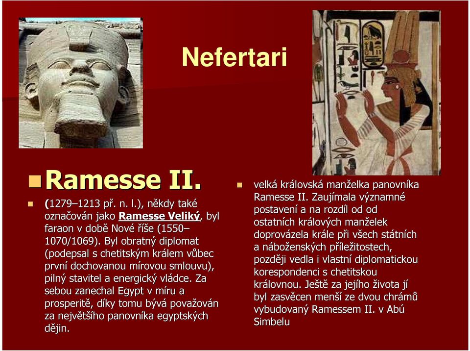 Za sebou zanechal Egypt v míru m a prosperitě,, díky d tomu bývá považov ován za největší šího panovníka egyptských dějin. velká královsk lovská manželka panovníka Ramesse II.