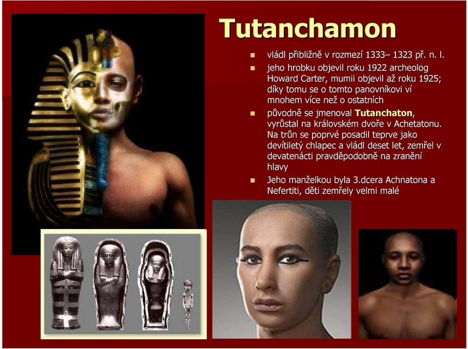 více v než o ostatních původně se jmenoval Tutanchaton, vyrůstal na královsk lovském m dvoře e v Achetatonu.
