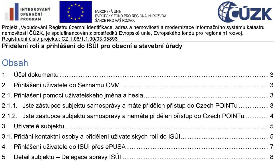 .. 4 3. Uživatelé subjektu... 5 3.1. Přidání kontaktní osoby a přidělení uživatelských rolí do ISÚI... 5 4.