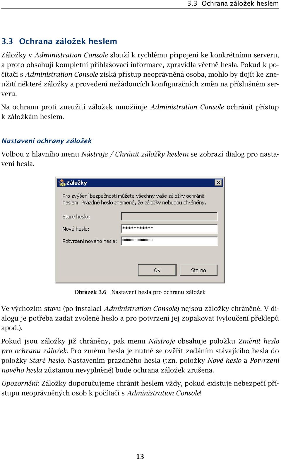 Pokud k počítači s Administration Console získá přístup neoprávněná osoba, mohlo by dojít ke zneužití některé záložky a provedení nežádoucích konfiguračních změn na příslušném serveru.