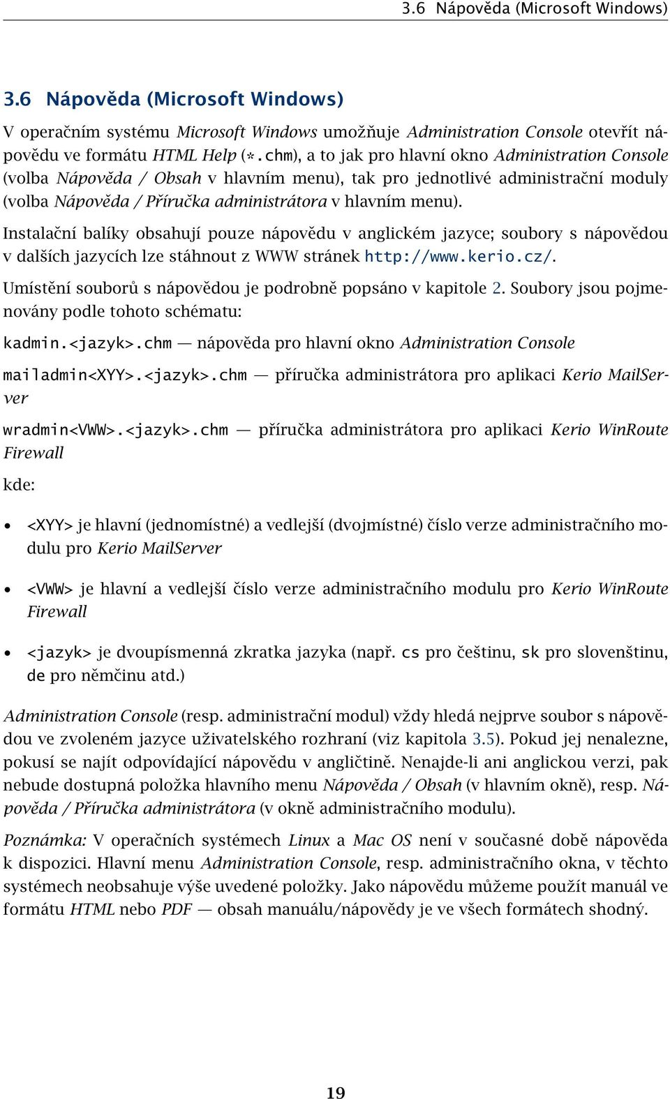 Instalační balíky obsahují pouze nápovědu v anglickém jazyce; soubory s nápovědou v dalších jazycích lze stáhnout z WWW stránek http://www.kerio.cz/.