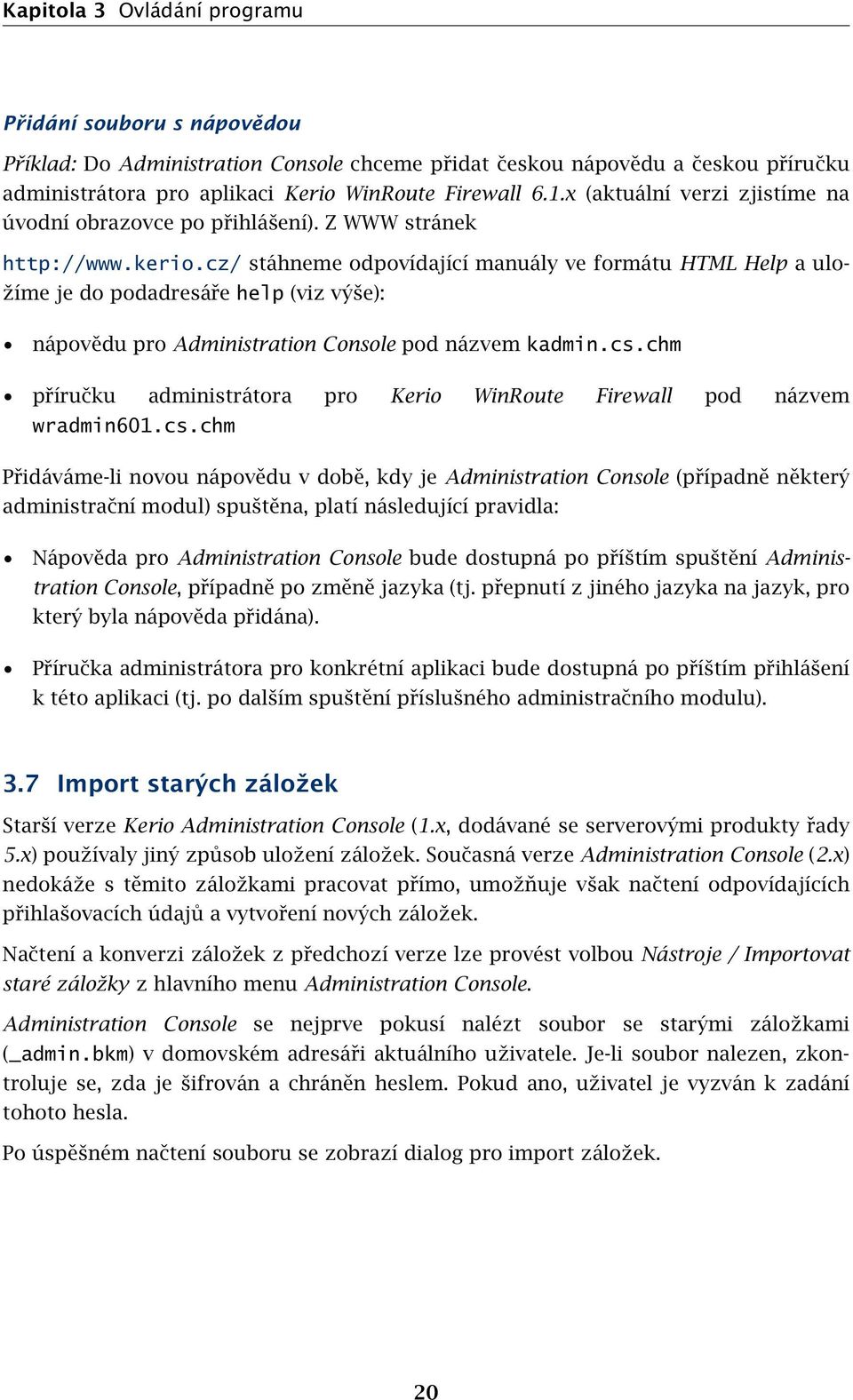 cz/ stáhneme odpovídající manuály ve formátu HTML Help a uložíme je do podadresáře help (viz výše): nápovědu pro Administration Console pod názvem kadmin.cs.