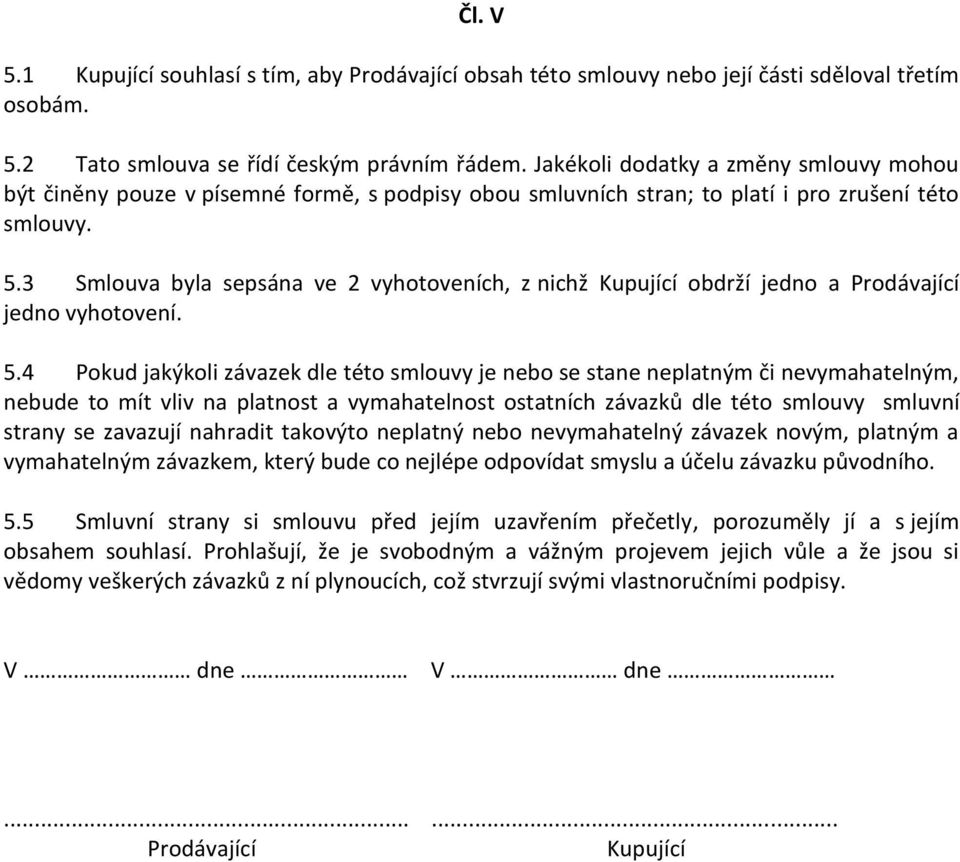 3 Smlouva byla sepsána ve 2 vyhotoveních, z nichž Kupující obdrží jedno a Prodávající jedno vyhotovení. 5.