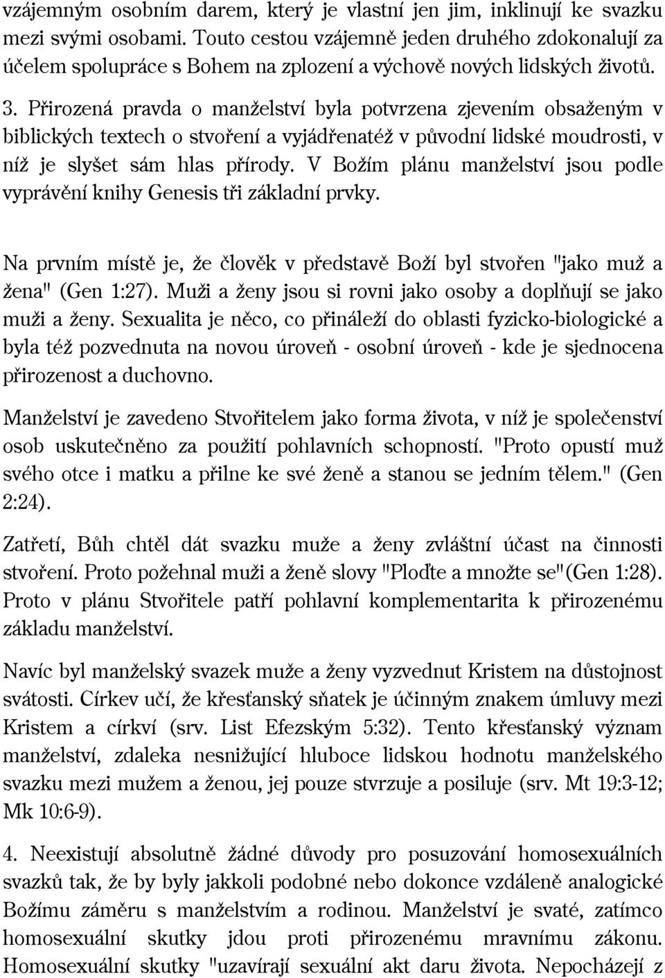 Přirozená pravda o manželství byla potvrzena zjevením obsaženým v biblických textech o stvoření a vyjádřenatéž v původní lidské moudrosti, v níž je slyšet sám hlas přírody.