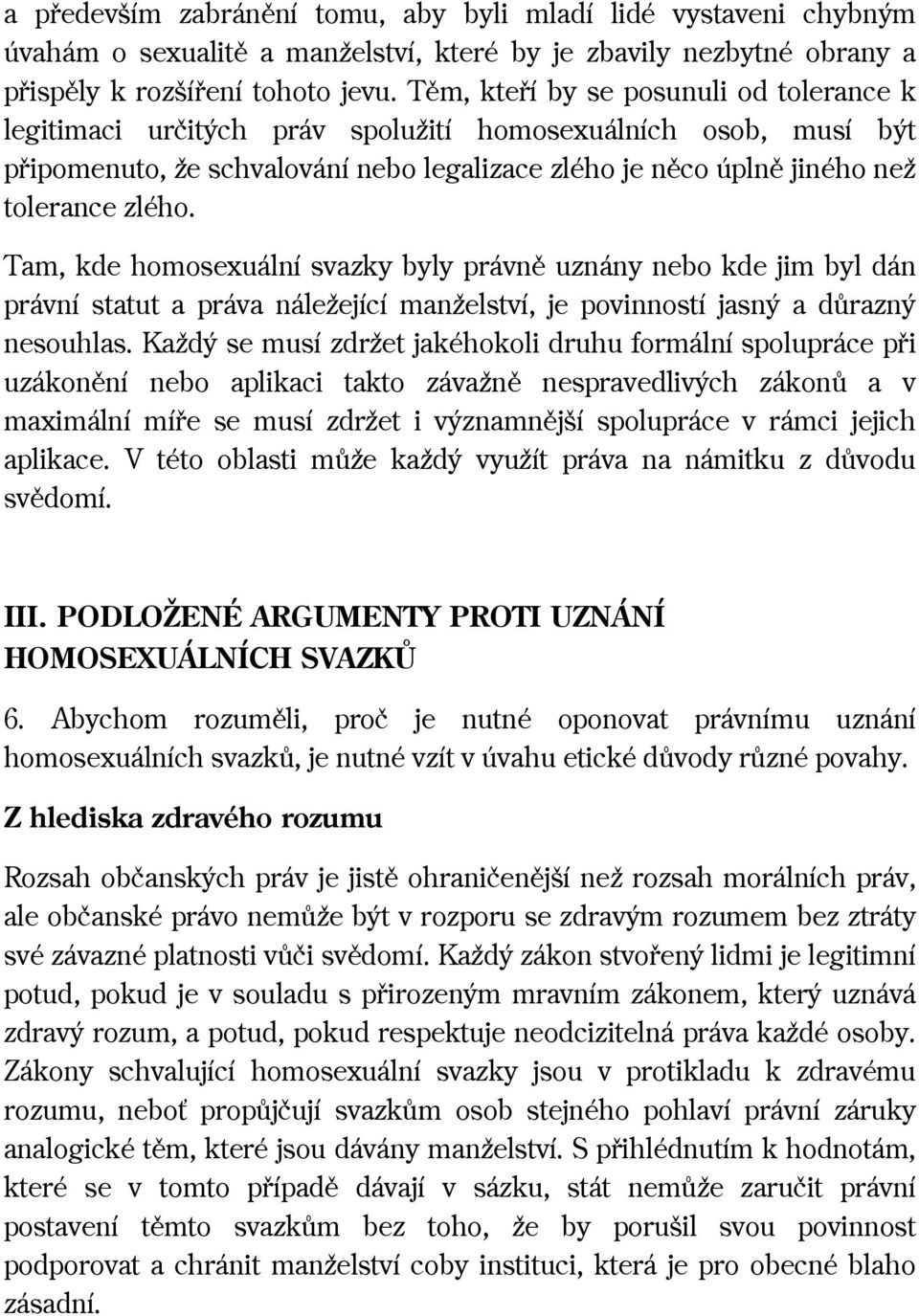 Tam, kde homosexuální svazky byly právně uznány nebo kde jim byl dán právní statut a práva náležející manželství, je povinností jasný a důrazný nesouhlas.