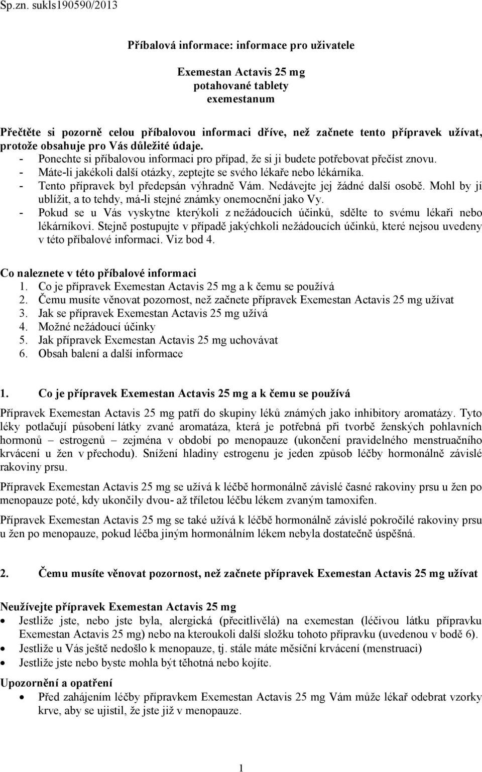 užívat, protože obsahuje pro Vás důležité údaje. - Ponechte si příbalovou informaci pro případ, že si ji budete potřebovat přečíst znovu.