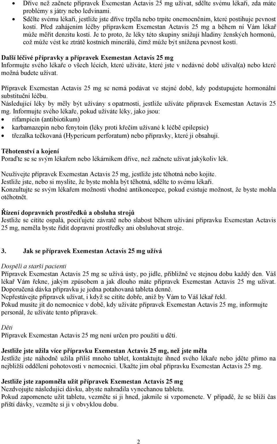 Před zahájením léčby přípravkem Exemestan Actavis 25 mg a během ní Vám lékař může měřit denzitu kostí.