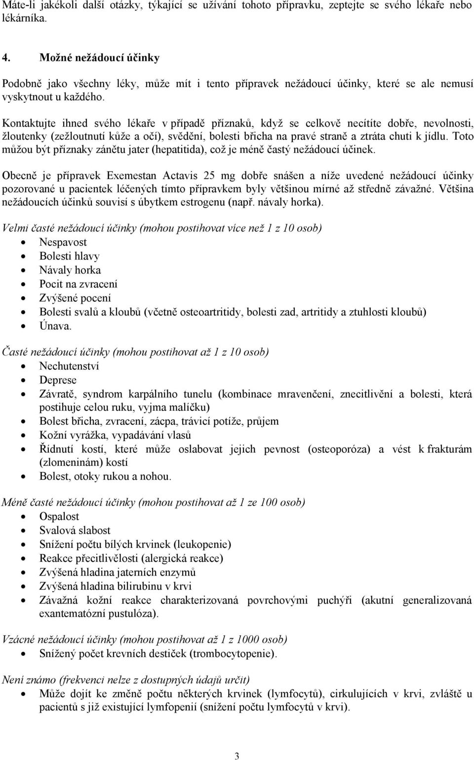 Kontaktujte ihned svého lékaře v případě příznaků, když se celkově necítíte dobře, nevolnosti, žloutenky (zežloutnutí kůže a očí), svědění, bolesti břicha na pravé straně a ztráta chuti k jídlu.