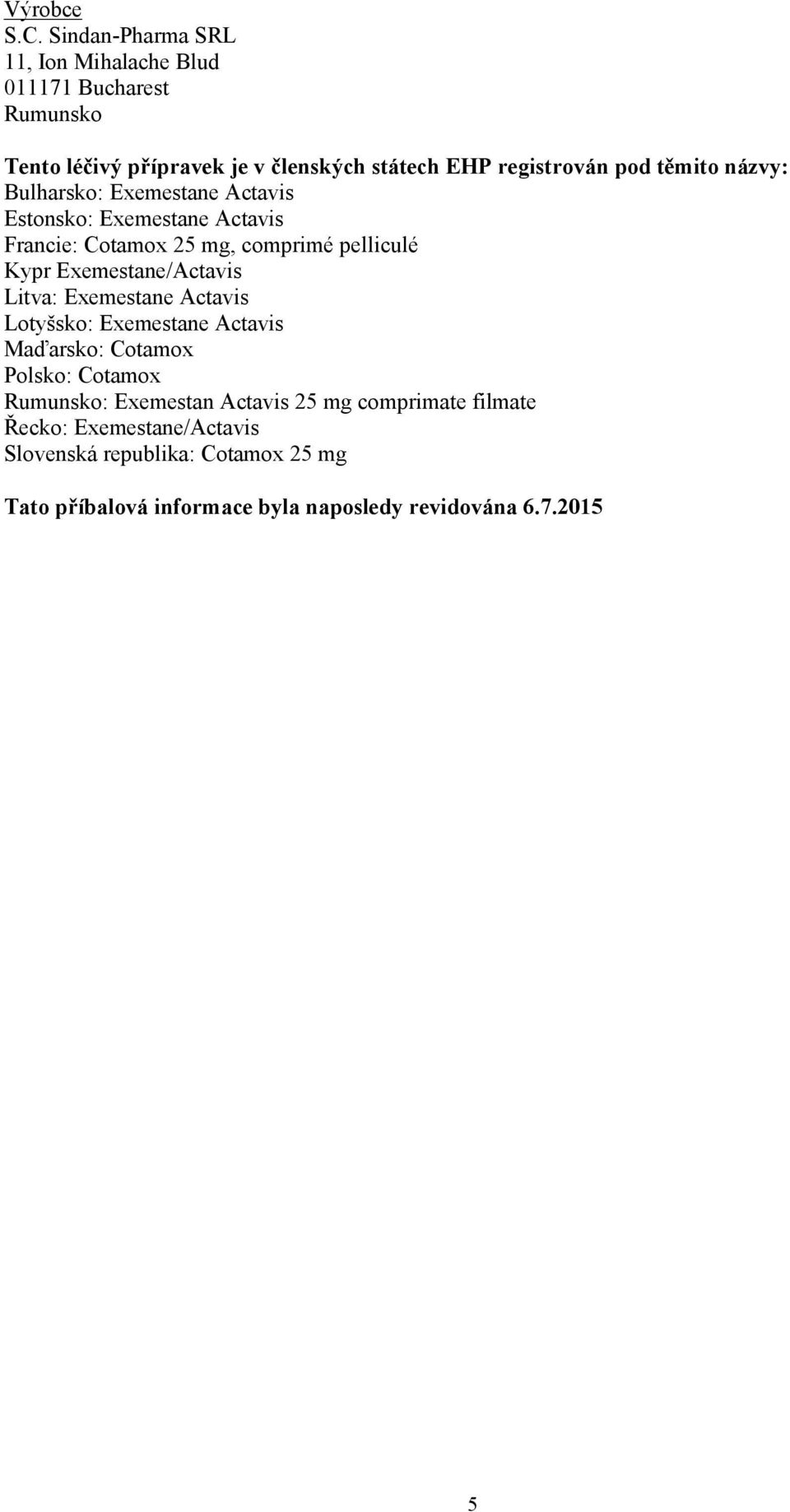těmito názvy: Bulharsko: Exemestane Actavis Estonsko: Exemestane Actavis Francie: Cotamox 25 mg, comprimé pelliculé Kypr