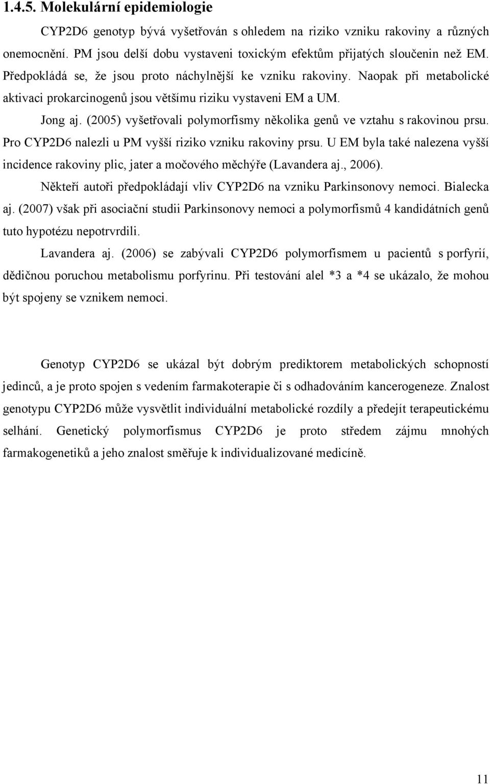 (2005) vyšetřovali polymorfismy několika genů ve vztahu s rakovinou prsu. Pro CYP2D6 nalezli u PM vyšší riziko vzniku rakoviny prsu.