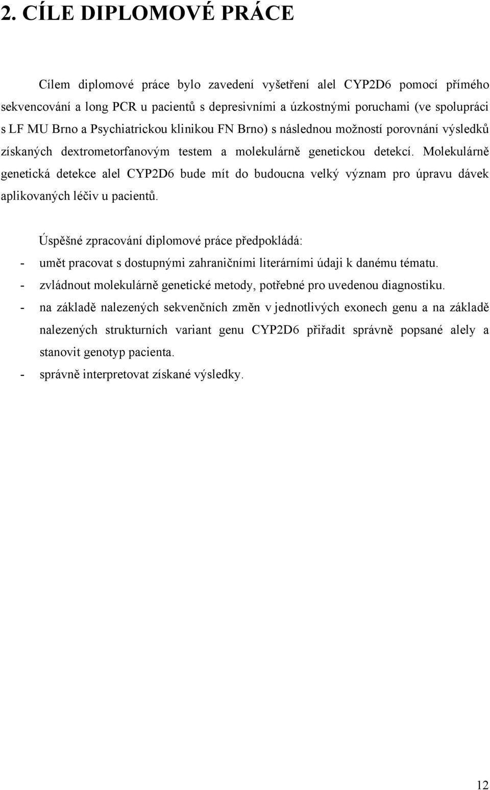 Molekulárně genetická detekce alel CYP2D6 bude mít do budoucna velký význam pro úpravu dávek aplikovaných léčiv u pacientů.