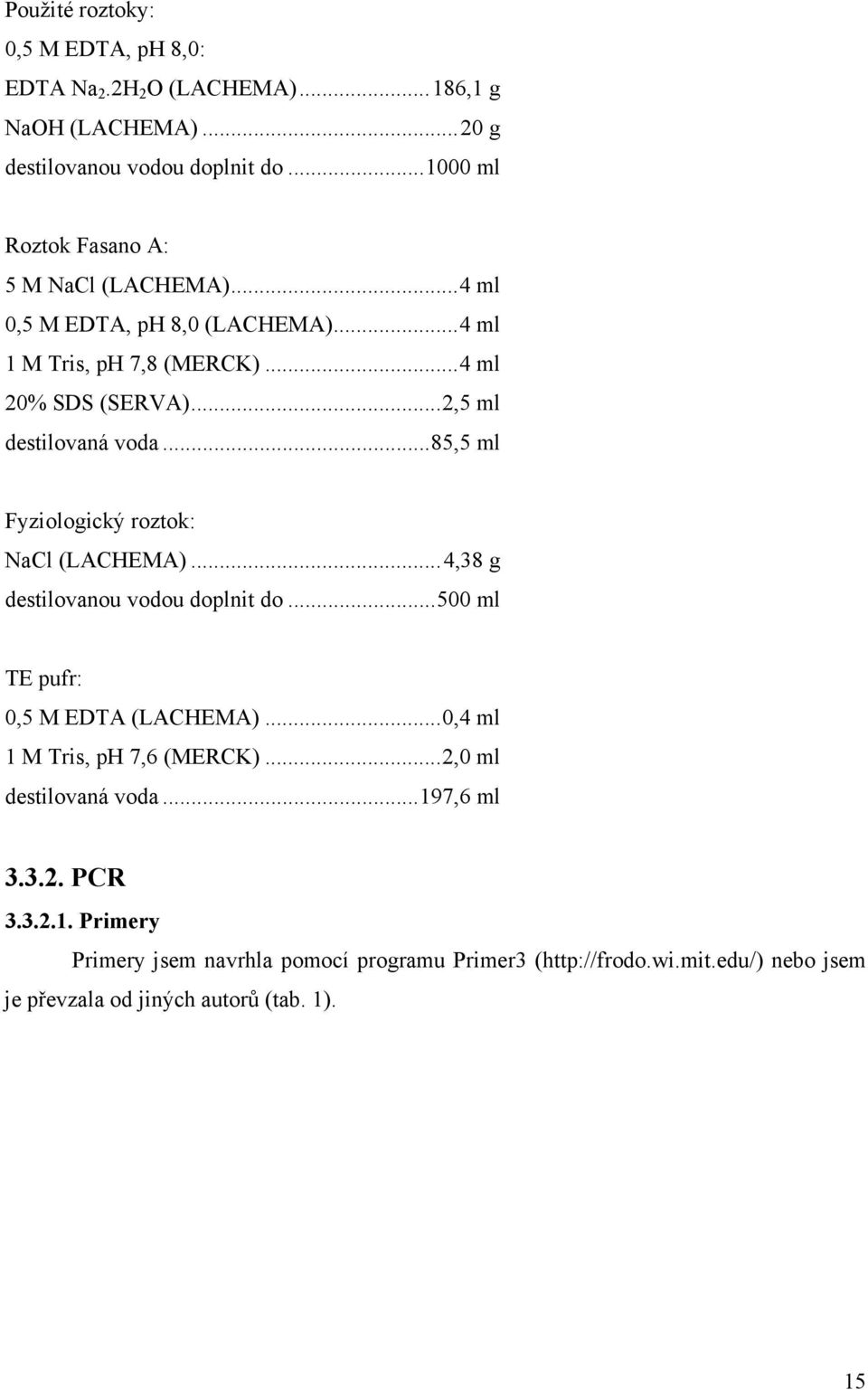 ..2,5 ml destilovaná voda...85,5 ml Fyziologický roztok: NaCl (LACHEMA)...4,38 g destilovanou vodou doplnit do...500 ml TE pufr: 0,5 M EDTA (LACHEMA).