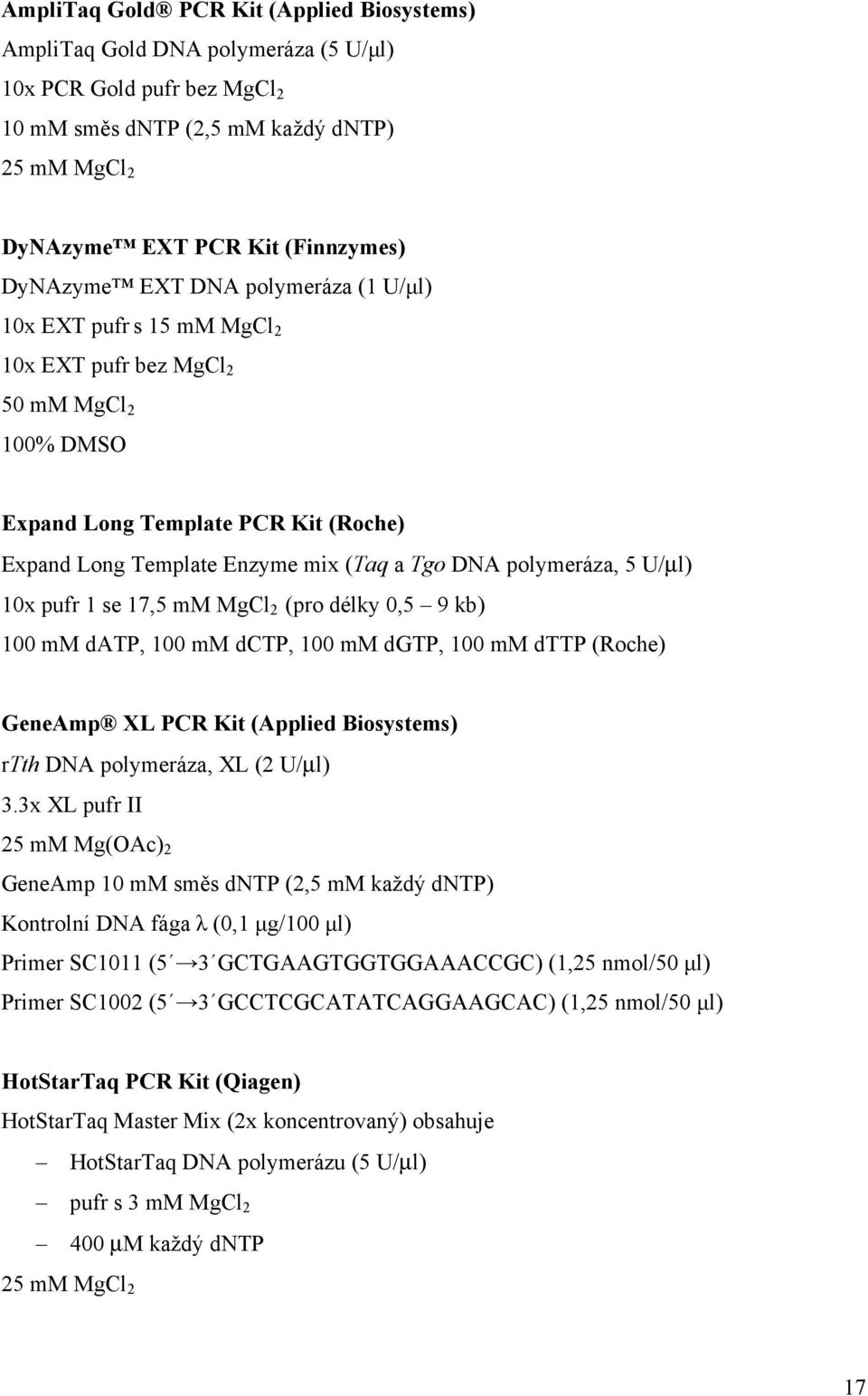 polymeráza, 5 U/µl) 10x pufr 1 se 17,5 mm MgCl 2 (pro délky 0,5 9 kb) 100 mm datp, 100 mm dctp, 100 mm dgtp, 100 mm dttp (Roche) GeneAmp XL PCR Kit (Applied Biosystems) rtth DNA polymeráza, XL (2