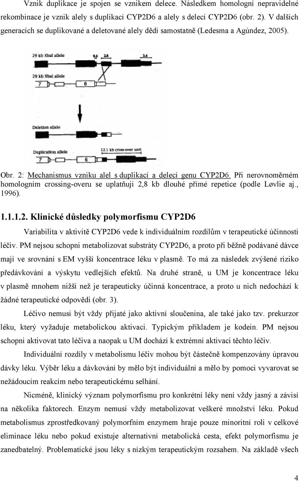 Při nerovnoměrném homologním crossing-overu se uplatňují 2,8 kb dlouhé přímé repetice (podle Løvlie aj., 1996). 1.1.1.2. Klinické důsledky polymorfismu CYP2D6 Variabilita v aktivitě CYP2D6 vede k individuálním rozdílům v terapeutické účinnosti léčiv.