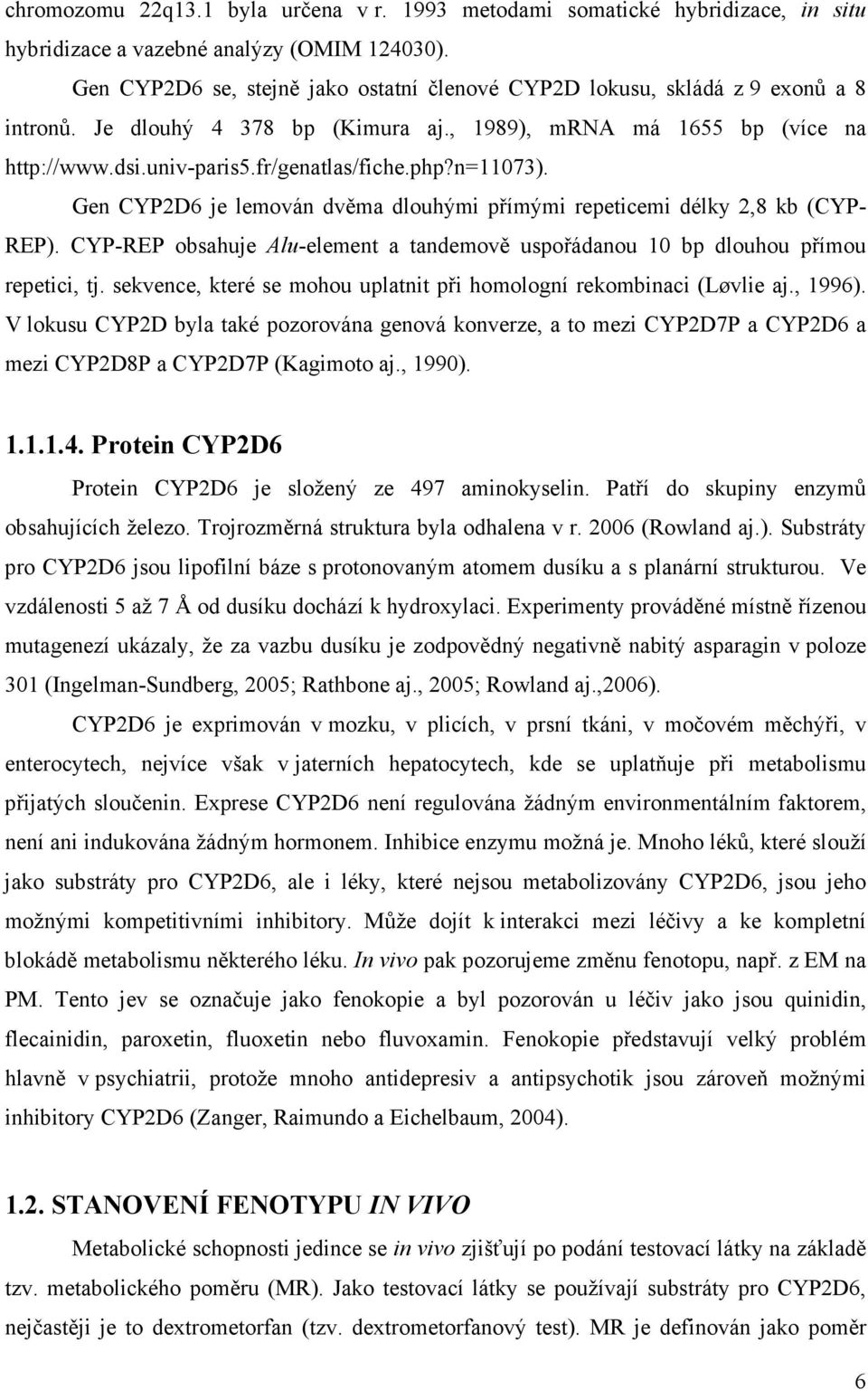 n=11073). Gen CYP2D6 je lemován dvěma dlouhými přímými repeticemi délky 2,8 kb (CYP- REP). CYP-REP obsahuje Alu-element a tandemově uspořádanou 10 bp dlouhou přímou repetici, tj.