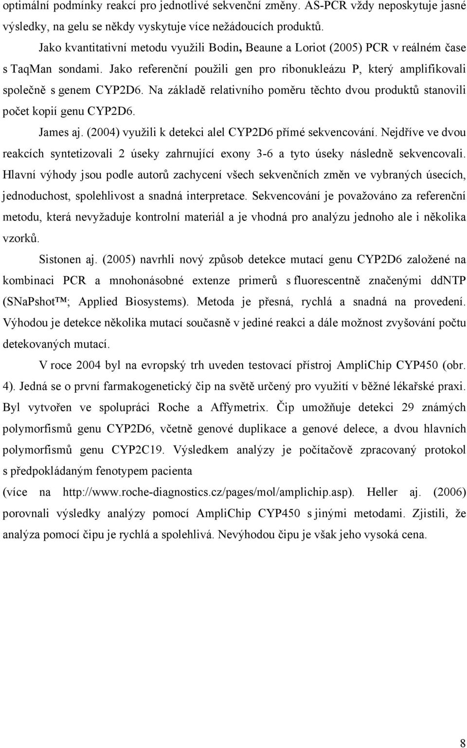 Na základě relativního poměru těchto dvou produktů stanovili počet kopií genu CYP2D6. James aj. (2004) využili k detekci alel CYP2D6 přímé sekvencování.