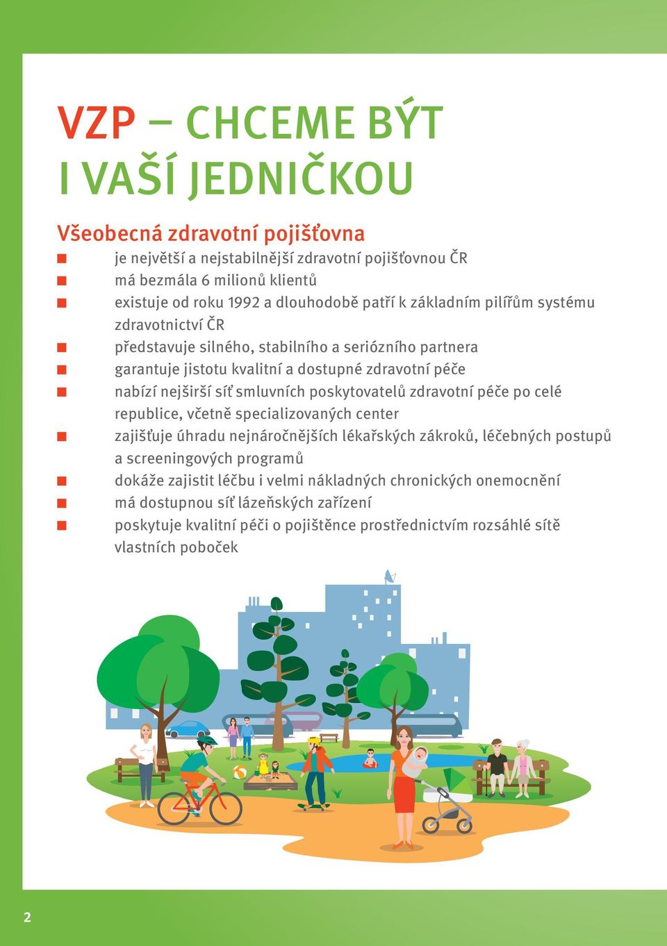smluvních poskytovatelů zdravotní péče po celé republice, včetně specializovaných center zajišťuje úhradu nejnáročnějších lékařských zákroků, léčebných postupů a screeningových