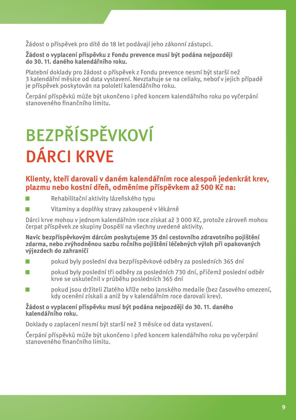 Nevztahuje se na celiaky, neboť v jejich případě je příspěvek poskytován na pololetí kalendářního roku.