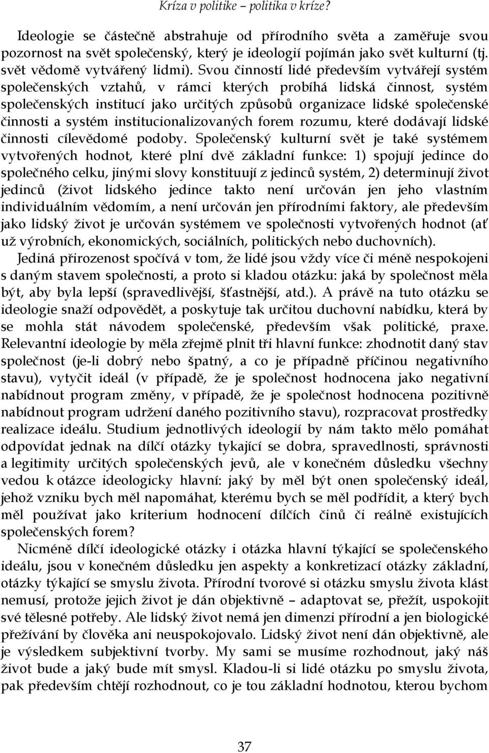 a systém institucionalizovaných forem rozumu, které dodávají lidské činnosti cílevědomé podoby.