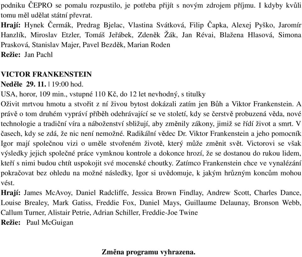 Majer, Pavel Bezděk, Marian Roden Režie: Jan Pachl VICTOR FRANKENSTEIN Neděle 29. 11. 19:00 hod. USA, horor, 109 min.