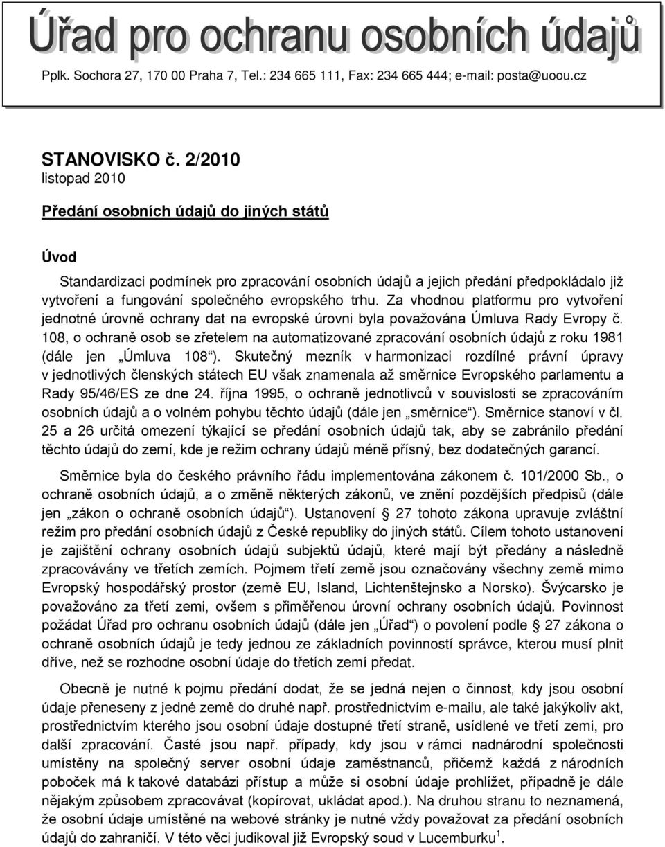 trhu. Za vhodnou platformu pro vytvoření jednotné úrovně ochrany dat na evropské úrovni byla považována Úmluva Rady Evropy č.