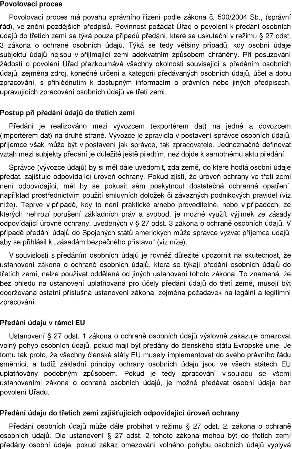 Týká se tedy většiny případů, kdy osobní údaje subjektu údajů nejsou v přijímající zemi adekvátním způsobem chráněny.