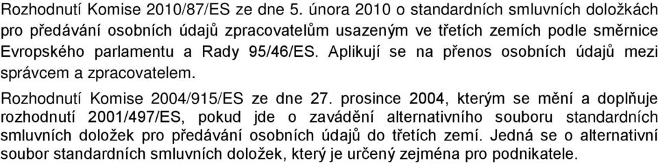 parlamentu a Rady 95/46/ES. Aplikují se na přenos osobních údajů mezi správcem a zpracovatelem. Rozhodnutí Komise 2004/915/ES ze dne 27.